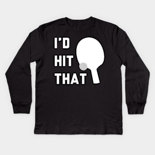 I'd Hit That Ping Pong Kids Long Sleeve T-Shirt